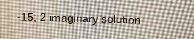 -15; 2 imaginary solution