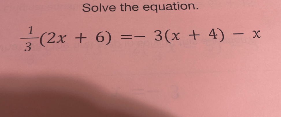 Solve the equation.
 1/3 (2x+6)=-3(x+4)-x