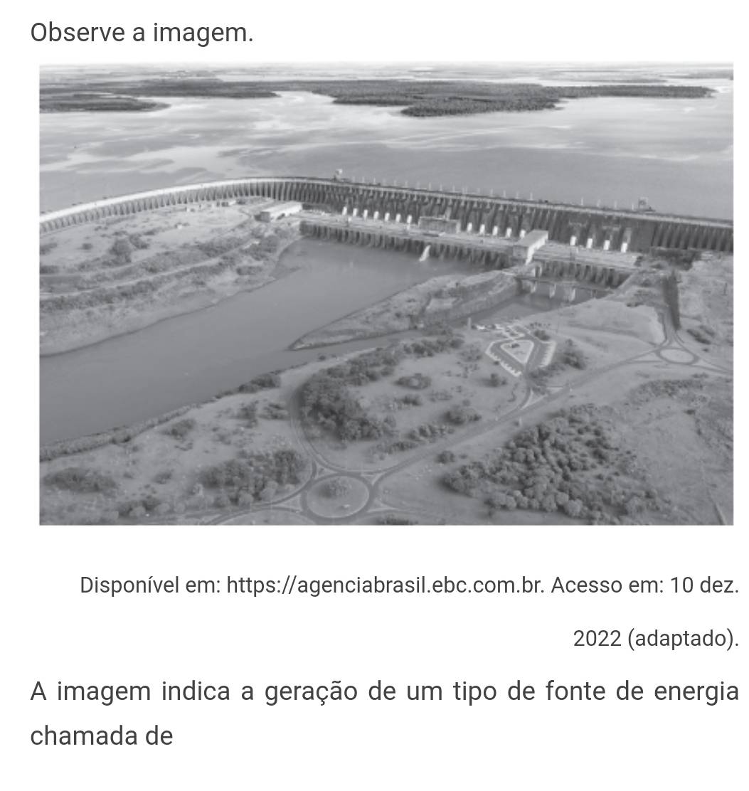 Observe a imagem. 
Disponível em: https://agenciabrasil.ebc.com.br. Acesso em: 10 dez. 
2022 (adaptado). 
A imagem indica a geração de um tipo de fonte de energia 
chamada de