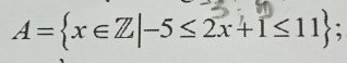 A=x∈Z|-5≤2x+1≤11 :