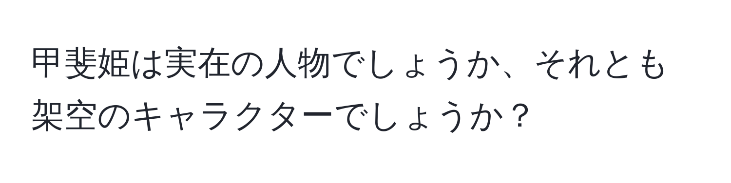 甲斐姫は実在の人物でしょうか、それとも架空のキャラクターでしょうか？