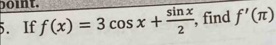 boint. 
5. If f(x)=3cos x+ sin x/2  , find f'(π )