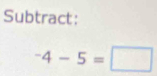 Subtract:
^-4-5=□