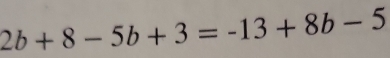 2b+8-5b+3=-13+8b-5