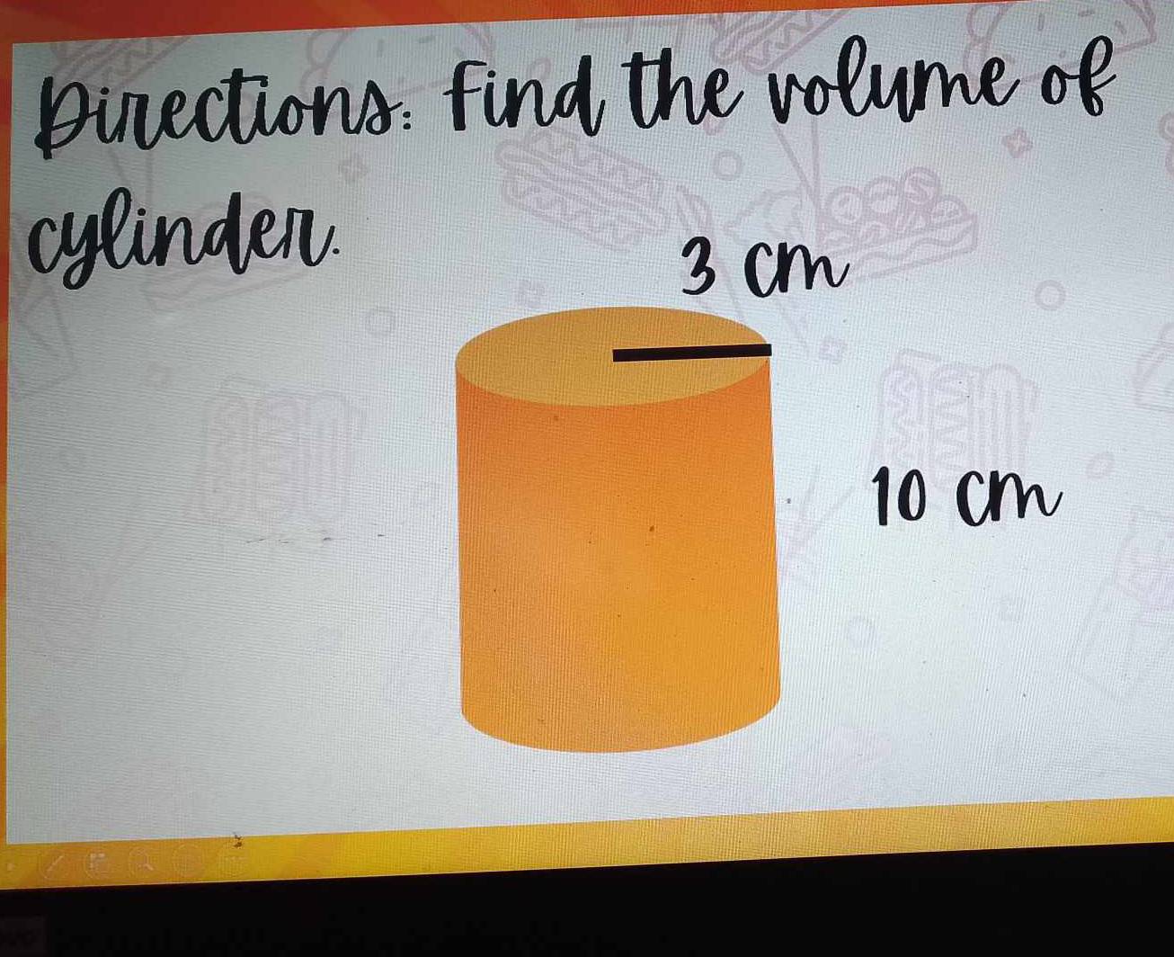 pinections. find the volume of 
cylinden.
10 cm