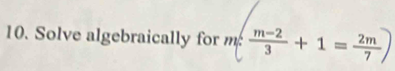 Solve algebraically for m( (m-2)/3 +1= 2m/7 )