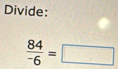 Divide:
frac 84^-6=□