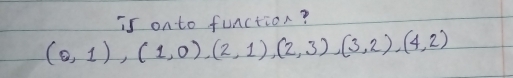 is onto function?
(0,1),(1,0),(2,1), (2,3),(3,2),(4,2)