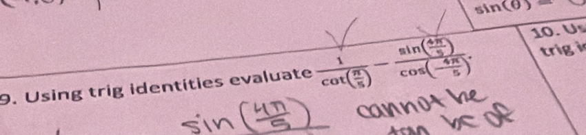 sin (θ )=
trig i 
9. Using trig identities evaluate frac 1cot ( π /5 )-frac sin ( 4π /5 )cos (- 4π /5 ). 10. Us