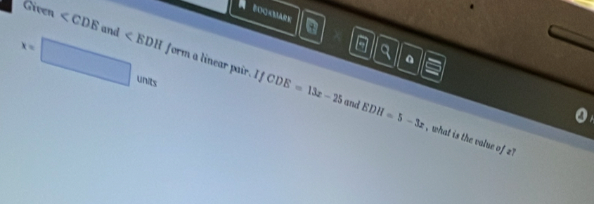 Boqkmark a
Given andform a linear pair.
a 0
IfCDE=13x-25 and EDH=5-3x , what is the value of