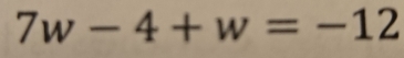 7w-4+w=-12