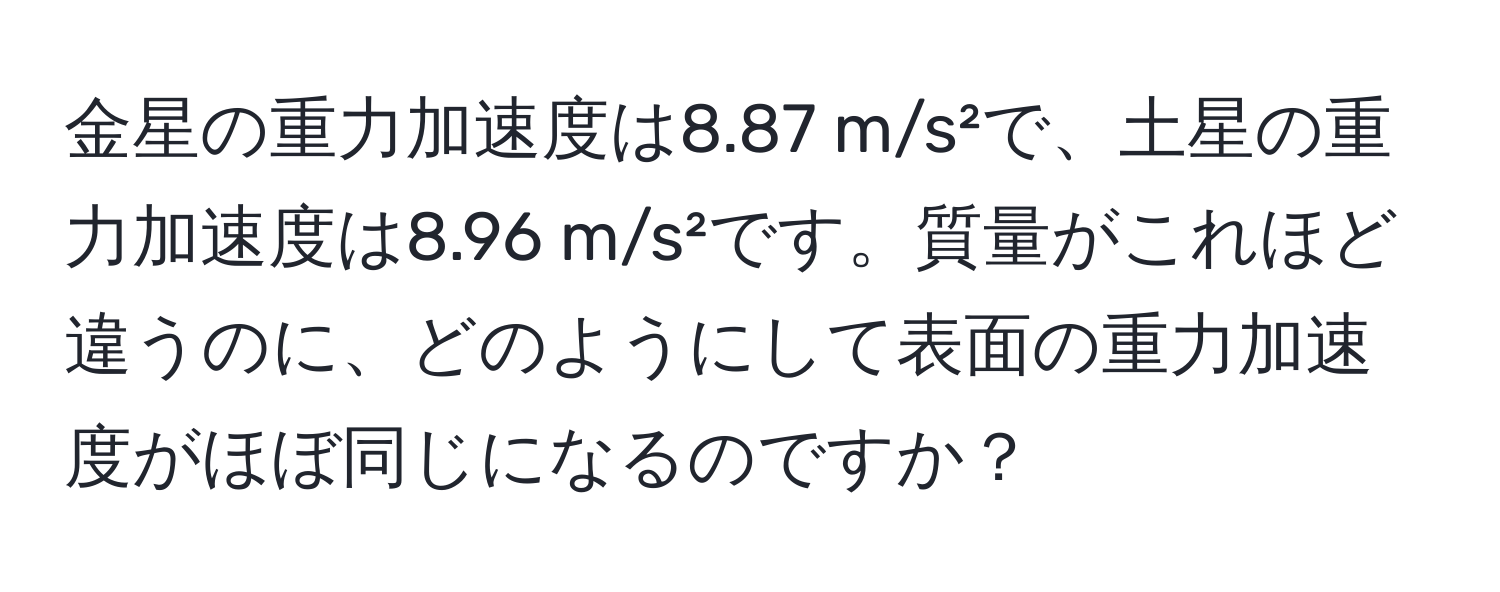 金星の重力加速度は8.87 m/s²で、土星の重力加速度は8.96 m/s²です。質量がこれほど違うのに、どのようにして表面の重力加速度がほぼ同じになるのですか？