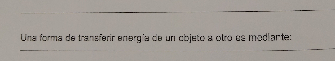 Una forma de transferir energía de un objeto a otro es mediante: