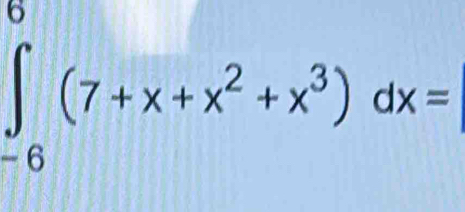 ∈tlimits _(-6)^6(7+x+x^2+x^3)dx=