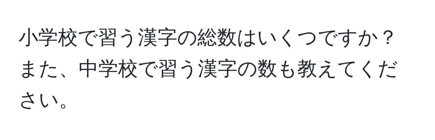 小学校で習う漢字の総数はいくつですか？また、中学校で習う漢字の数も教えてください。