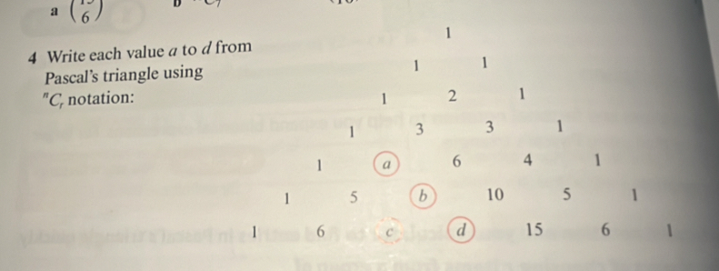 a beginpmatrix 13 6endpmatrix
4 Write each value a to d fro 
Pascal’s triangle using 
"C, notation: