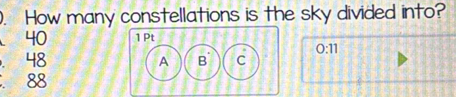 How many constellations is the sky divided into?
40
0:11
48
88