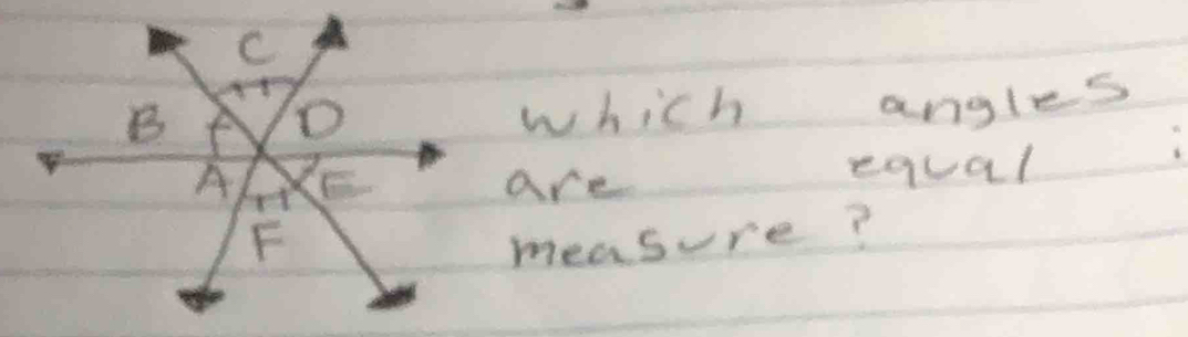 which angles 
are equal 
measure?