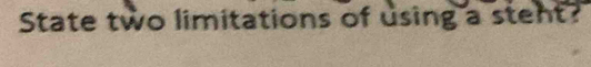 State two limitations of using a steht?