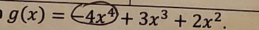 g(x)=-4x^4+3x^3+2x^2.