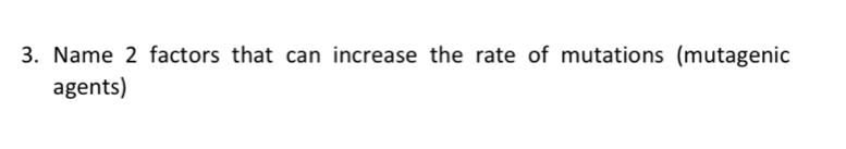 Name 2 factors that can increase the rate of mutations (mutagenic 
agents)