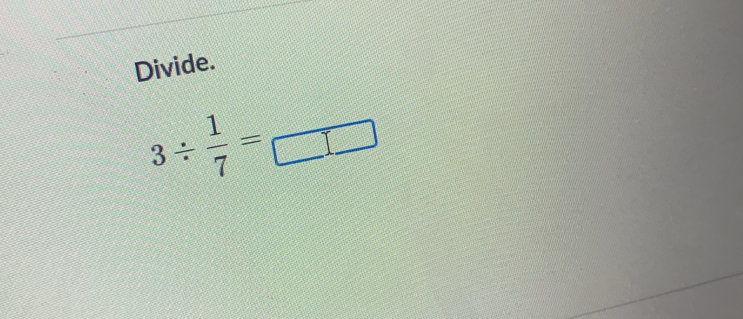 Divide.
3/  1/7 =frac □