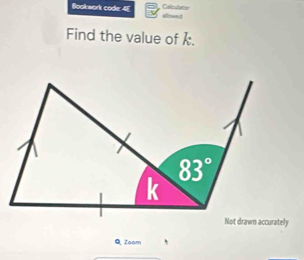 Caloulatey 
Bookwork code: 4E alowed 
Find the value of k.
83°
k
Not drawn accurately 
Q Zoom