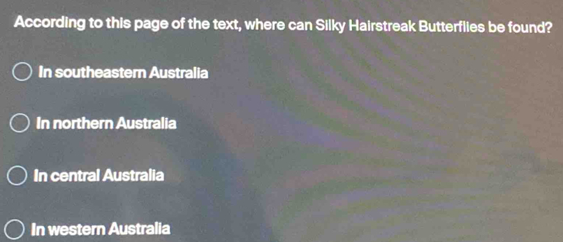 According to this page of the text, where can Silky Hairstreak Butterflies be found?
In southeastern Australia
In northern Australia
In central Australia
In western Australia