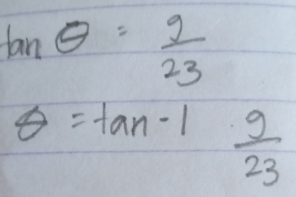 tan θ = 9/23 
θ =tan^(-1) 9/23 