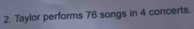 Taylor performs 76 songs in 4 concerts.