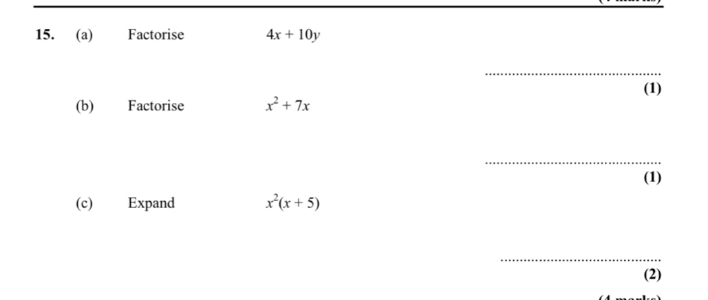 Factorise 4x+10y
_
(1)
(b) Factorise x^2+7x
_
(1)
(c) Expand x^2(x+5)
_
(2)