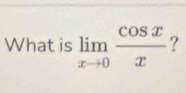 What is limlimits _xto 0 cos x/x  ?