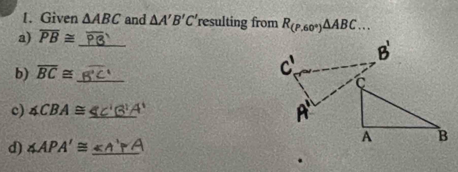 Given △ ABC and △ A'B'C' resulting from R_(P,60°)△ ABC... 
a) overline PB≌ _ 
b) overline BC≌ _ 
c) ∠ CBA≌ _ 
d) ∠ APA'≌ _