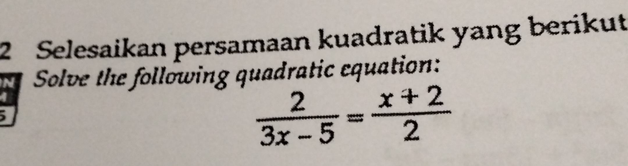 Selesaikan persamaan kuadratik yang berikut 
Solve the following quadratic equation:
 2/3x-5 = (x+2)/2 