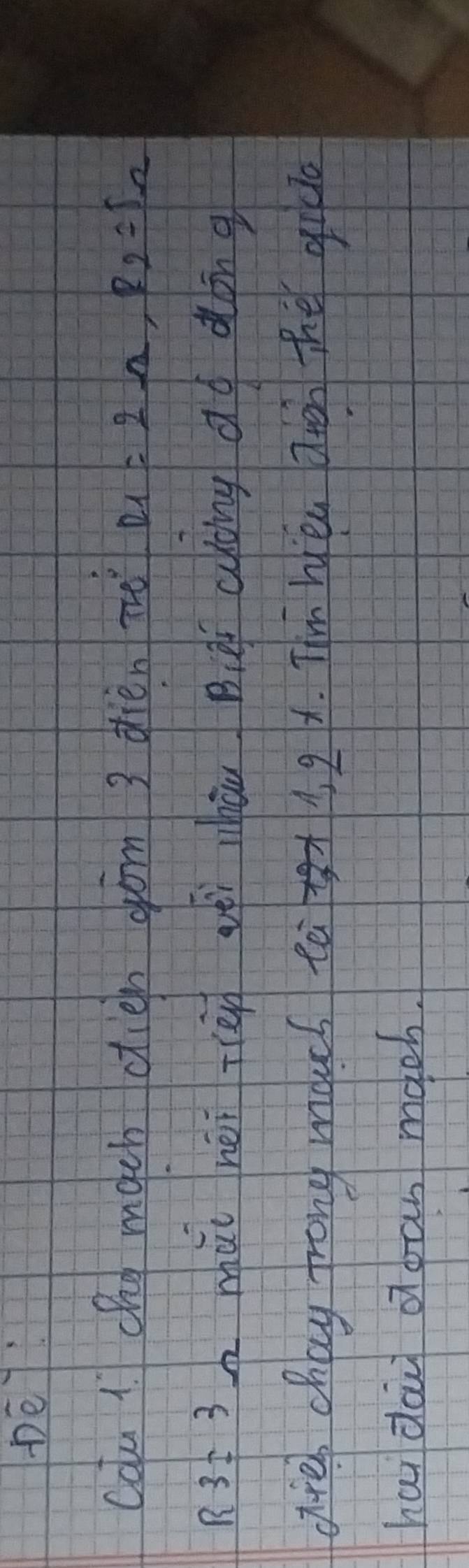 Dé 
cou l chg mach cien gōm 3 dièn né R_1=2Omega , R_2=I_2
R3=3 n mǎi néi zièn vòi whàu Buà ahòng áà dòng 
dre chay frong muuch te 1 2x. Tm hea aten the gico 
hai dau ooan mach.