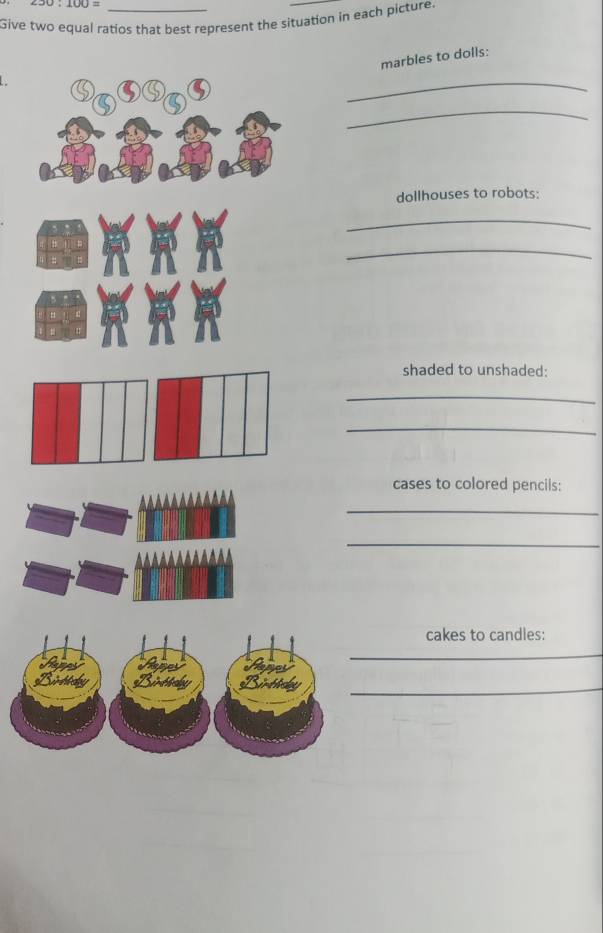 0:100=
Give two equal ratios that best represent the situation in each picture. 
marbles to dolls: 
_ 
_ 
dollhouses to robots: 
_ 
_ 
shaded to unshaded: 
_ 
_ 
cases to colored pencils: 
_ 
_ 
cakes to candles: 
_ 
_