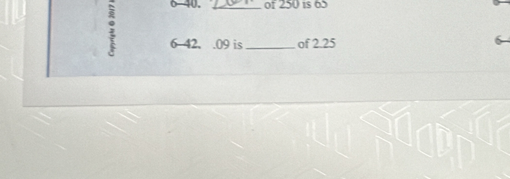 0- 40. _of 250 is 65
6 42. .09 is _of 2.25