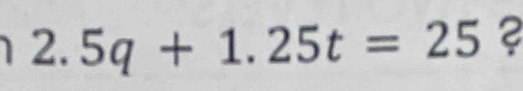 2.5q+1.25t=25 2