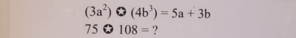 (3a^2)@(4b^3)=5a+3b
75odot 108= ?