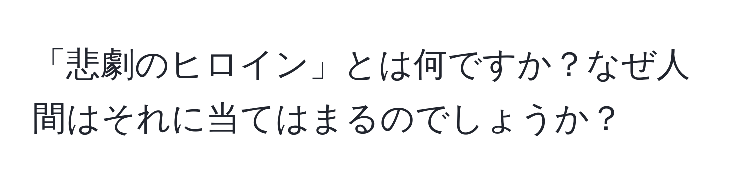 「悲劇のヒロイン」とは何ですか？なぜ人間はそれに当てはまるのでしょうか？