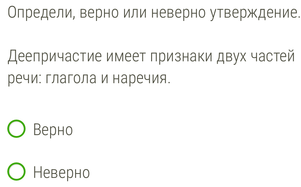 Олредели, верно или неверно утверждение.
Деелричастие имеет признаки двух частей
речи: глагола и наречия.
Bерно
Неверно