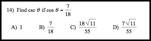 Find csc θ if cos θ = 7/18 
A) 1 B)  7/18  C)  18sqrt(11)/55  D)  7sqrt(11)/55 