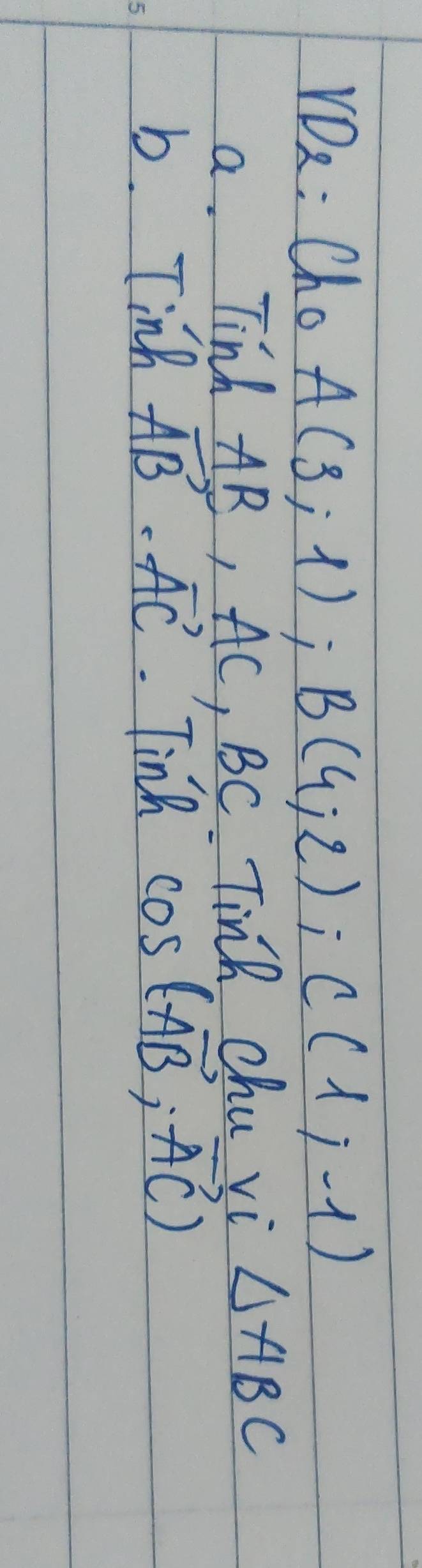 YDe : Cho A(3;1); B(4;2); C(1;-1)
a. Tinh AB, AC, BC TinR chu vi △ ABC
b. Tinh vector AB· vector AC TinR cos (vector AB,vector AC)