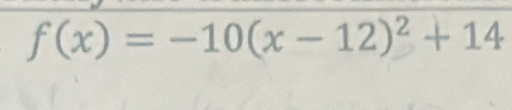 f(x)=-10(x-12)^2+14