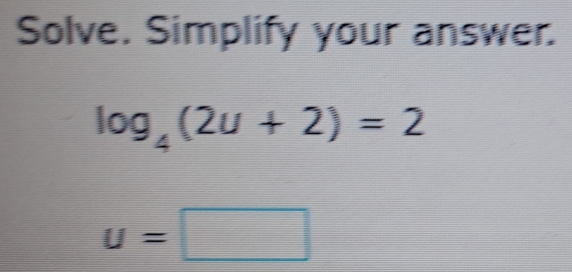 Solve. Simplify your answer.
log _4(2u+2)=2
u=□