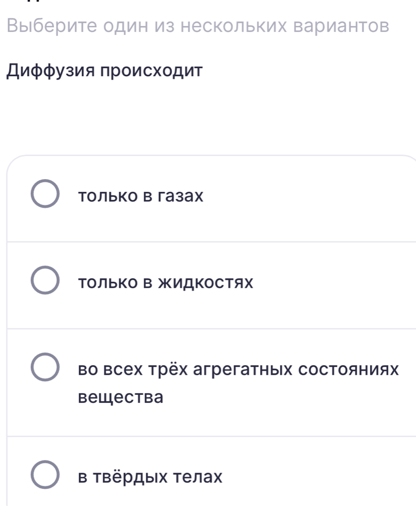 Выберите один из нескольких вариантов
Диффузия πроисходит
только в газах
ТоЛьΚо В жИДΚоСТях
во Βсех трёх агрегатных состояниях
Bewectba
Β Твёрдых τелах