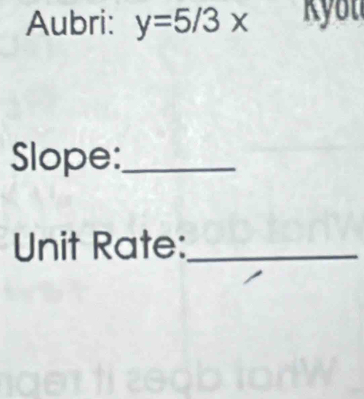 Aubri: y=5/3x you 
Slope:_ 
Unit Rate:_