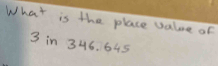 What is the place value of
3 in 346. 645