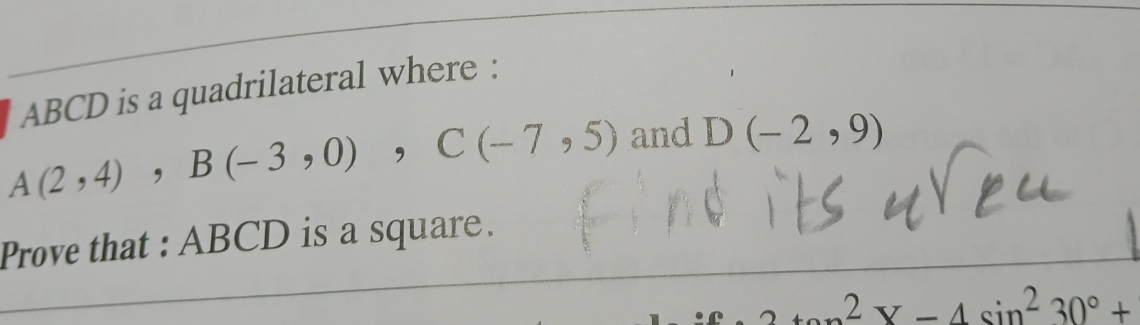 ABCD is a quadrilateral where :
A(2,4), B(-3,0), C(-7,5) and D(-2,9)
Prove that : ABCD is a square.
2x-4sin^230°+