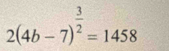 2(4b-7)^ 3/2 =1458